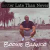 Boogie Blanco - Better Late Than Never - EP